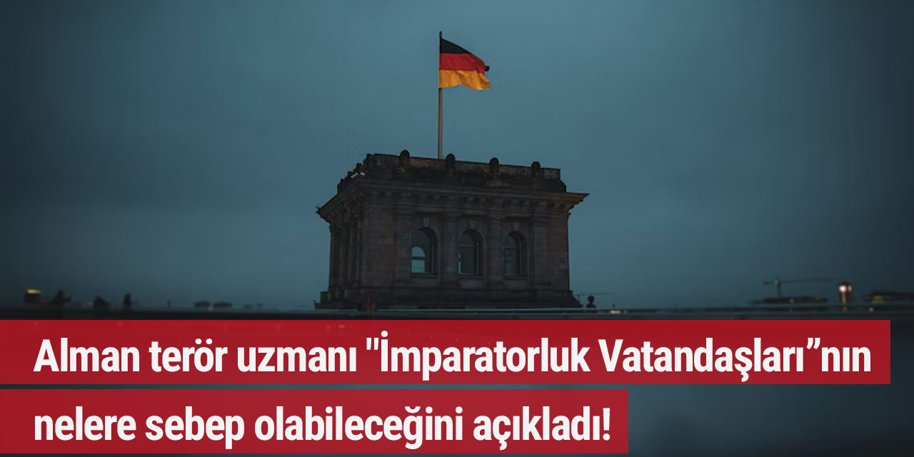 Alman terör uzmanı "İmparatorluk Vatandaşları”nın nelere sebep olabileceğini açıkladı!
