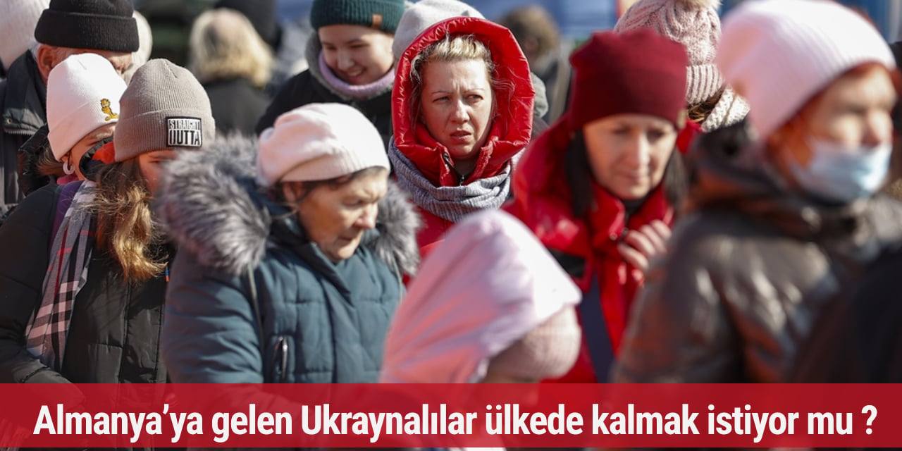 Almanya’ya gelen Ukraynalılar ülkede kalmak istiyor mu ?