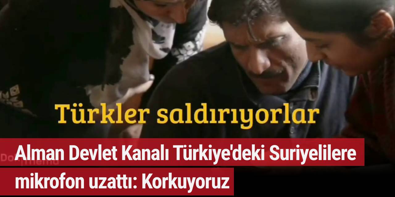 Alman Devlet Kanalı Türkiye'deki Suriyelilere mikrofon uzattı: Korkuyoruz
