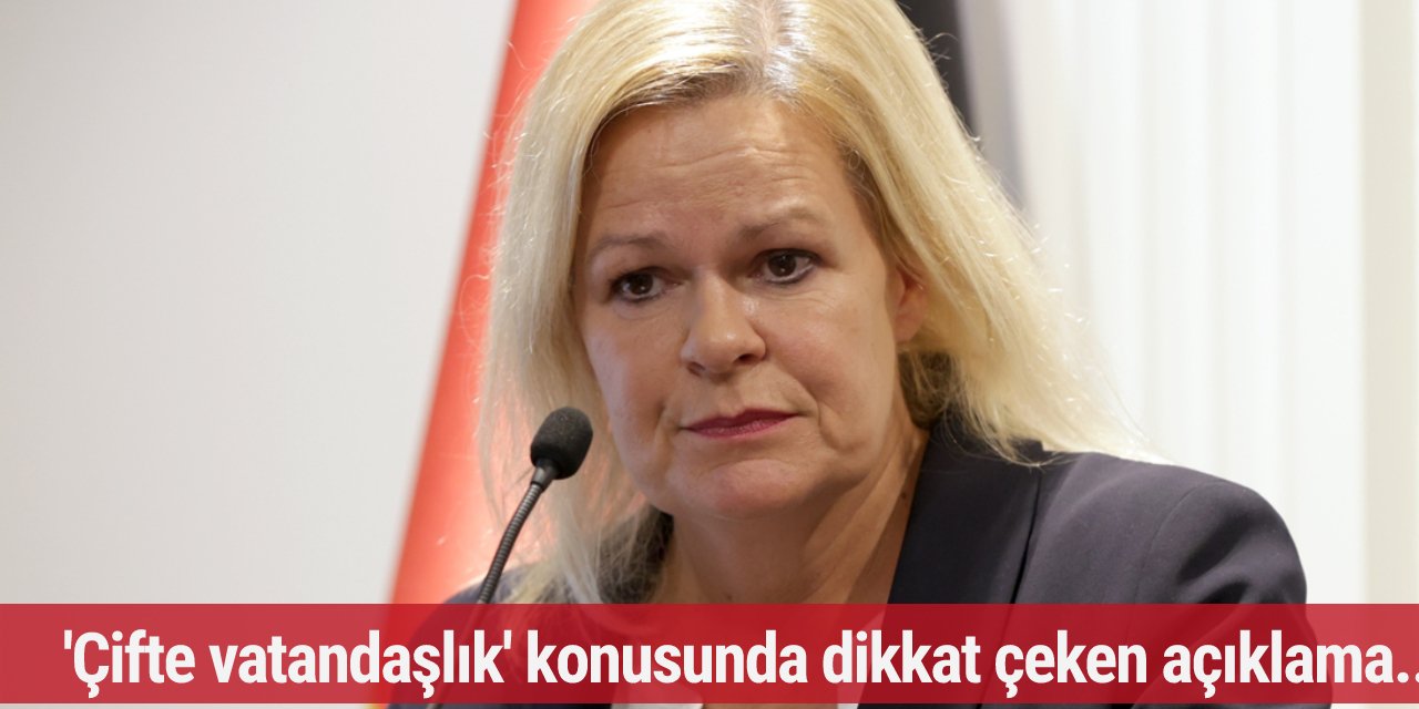 İçişleri Bakanı Faeser'dan 'çifte vatandaşlık' konusunda dikkat çeken açıklama...