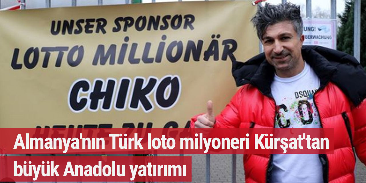 Almanya'nın Türk loto milyoneri Kürşat'tan büyük Anadolu yatırımı