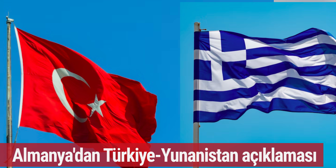 Almanya’dan Türkiye-Yunanistan ilişkileriyle ilgili açıklama