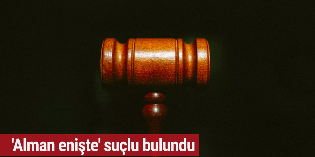'Alman enişte' suçlu bulundu!