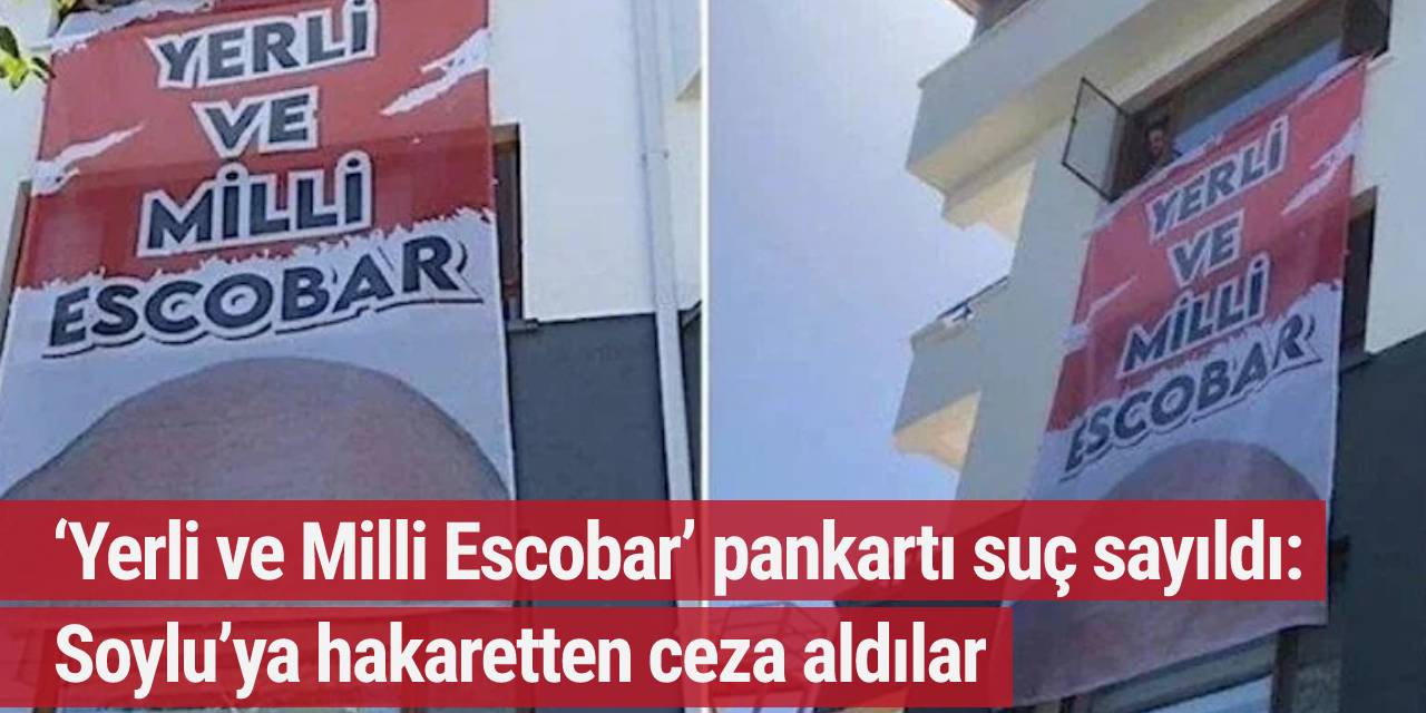 ‘Yerli ve Milli Escobar’ pankartı suç sayıldı: Soylu’ya hakaretten ceza aldılar