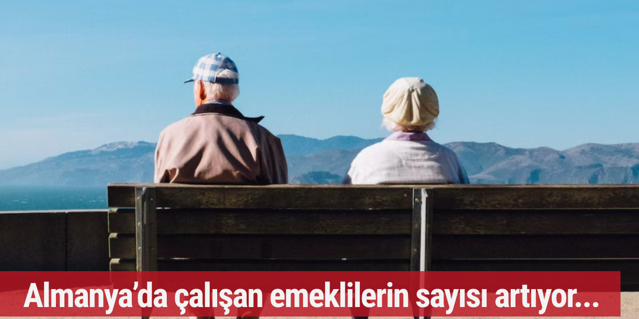 Almanya’da çalışan emeklilerin sayısı artıyor...