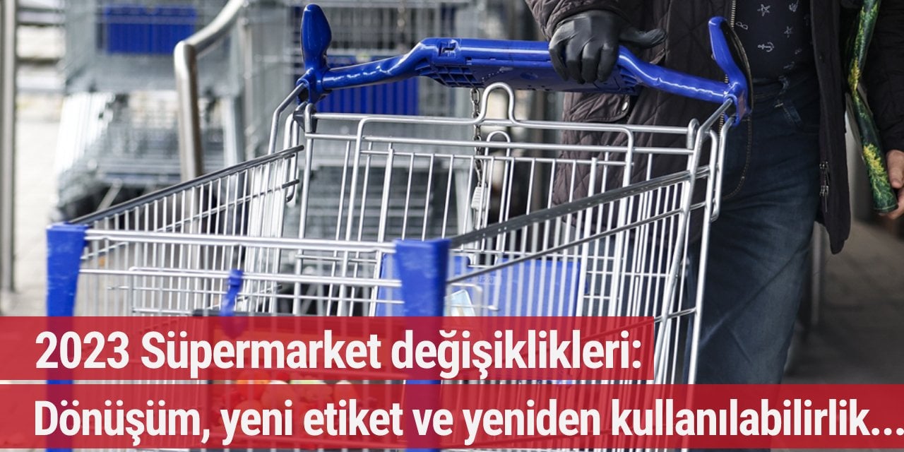 2023 Süpermarket değişiklikleri : Dönüşüm, yeni etiket ve yeniden kullanılabilirlik...