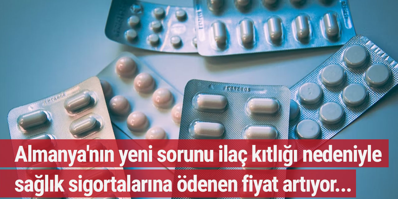 Almanya'nın yeni sorunu ilaç kıtlığı nedeniyle sağlık sigortalarına ödenen fiyat artıyor...