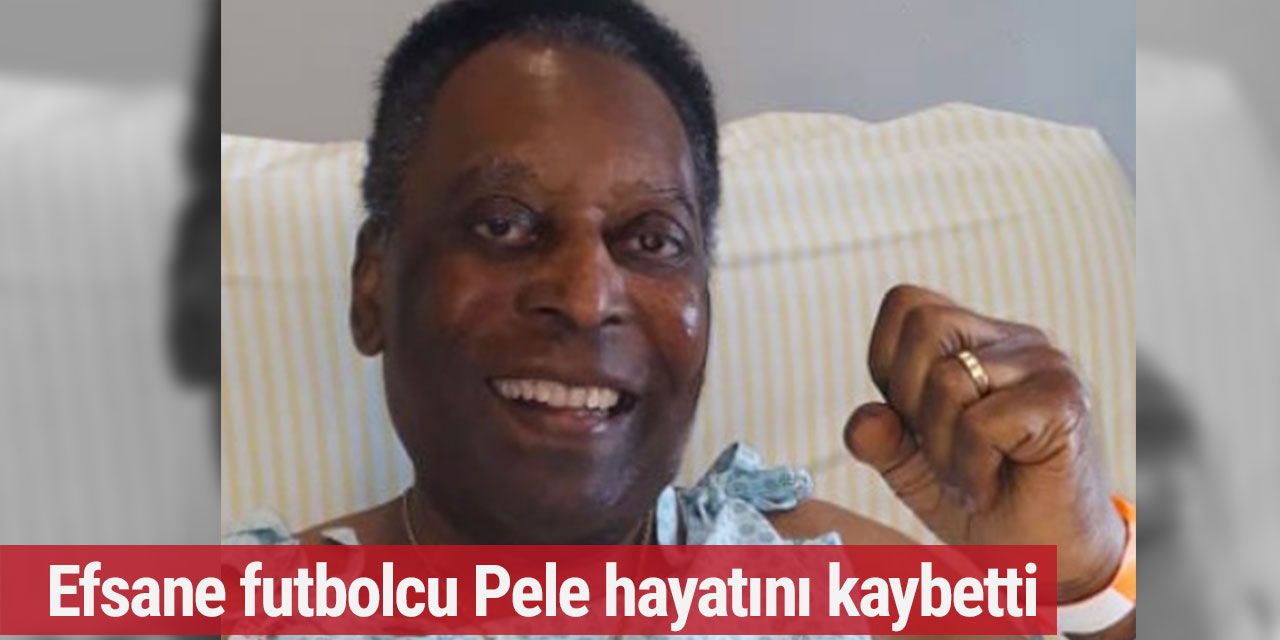 Efsane futbolcu Pele hayatını kaybetti