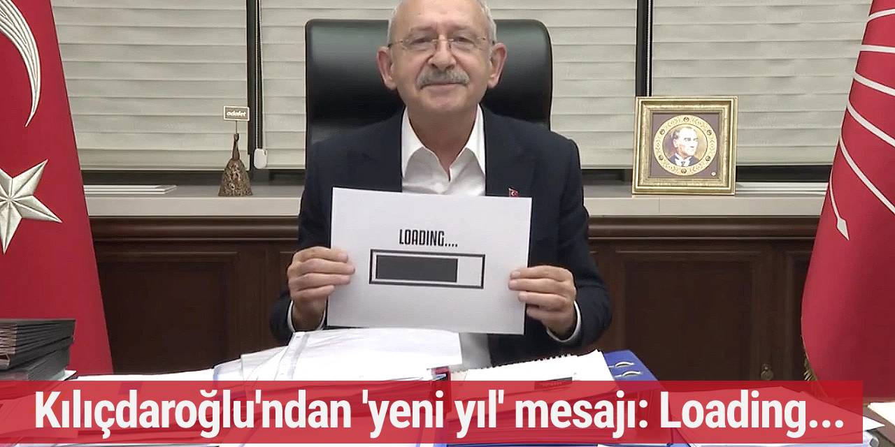 Kılıçdaroğlu'ndan 'yeni yıl' mesajı: Loading...