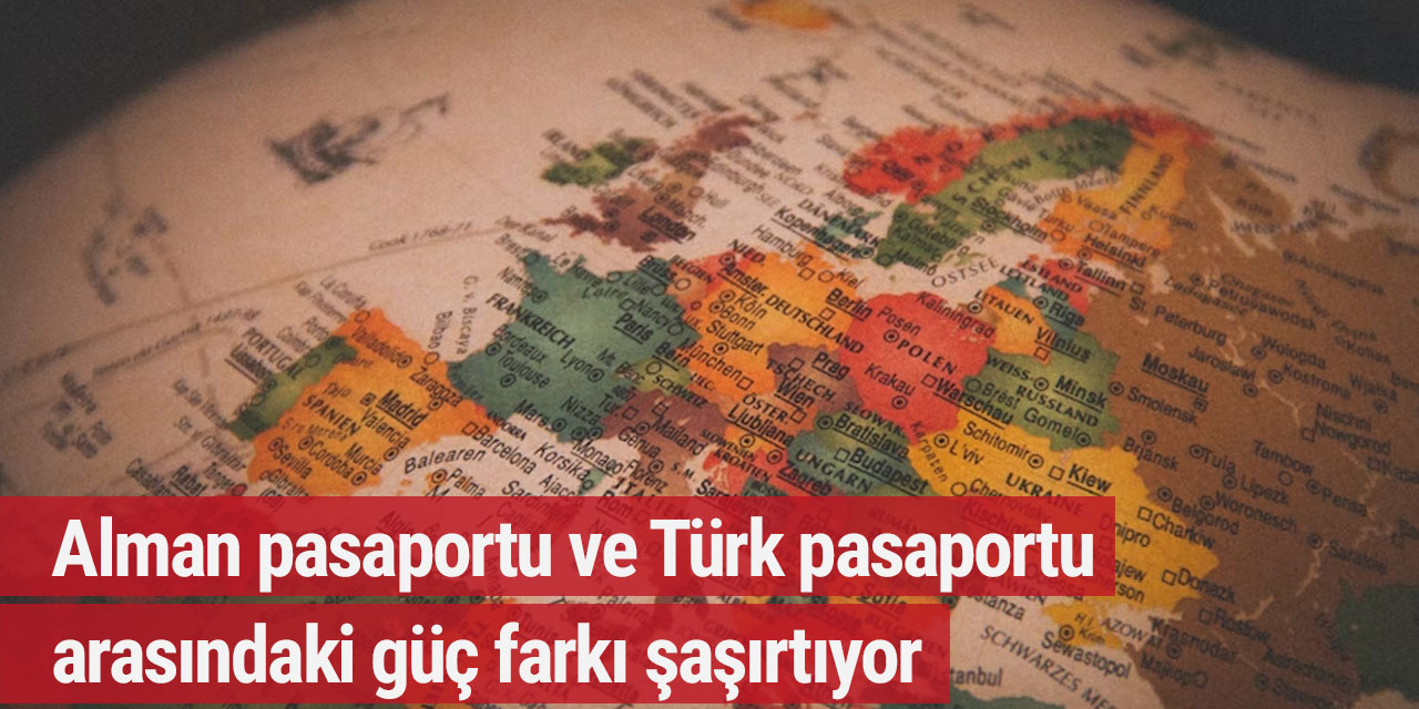Alman pasaportu ve Türk pasaportu arasındaki güç farkı şaşırtıyor