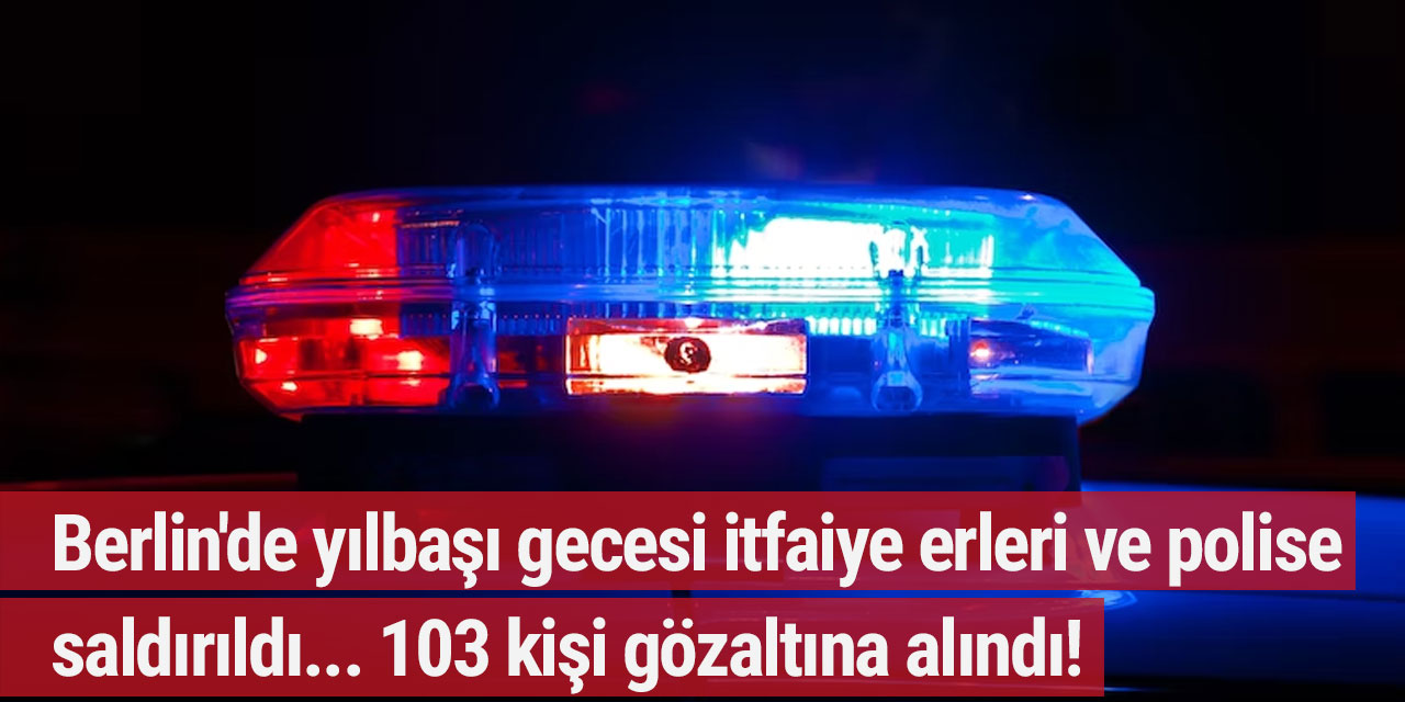 Berlin'de yılbaşı gecesi itfaiye erleri ve polise saldırıldı... 103 kişi gözaltına alındı!