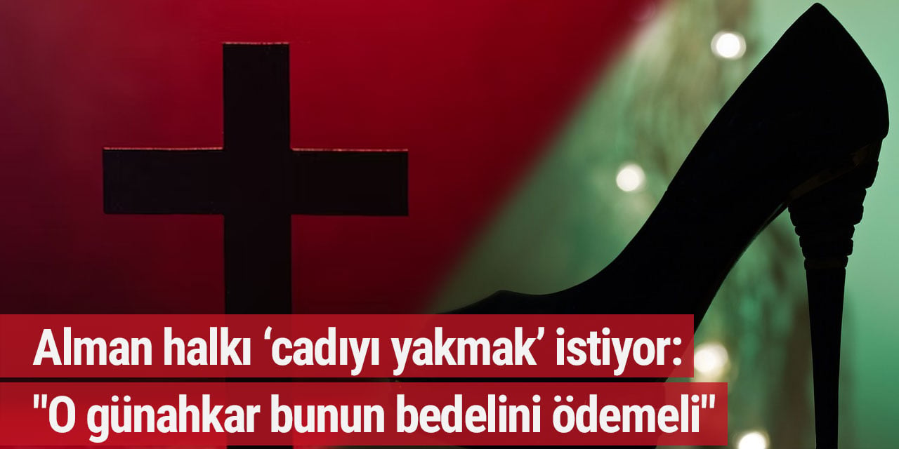Alman halkı ‘cadıyı yakmak’ istiyor: "O günahkar bunun bedelini ödemeli"