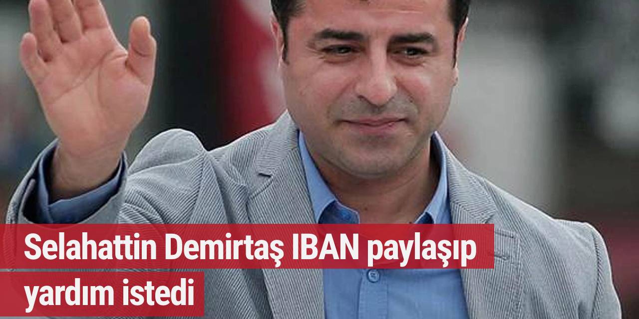 Selahattin Demirtaş IBAN paylaşıp yardım istedi