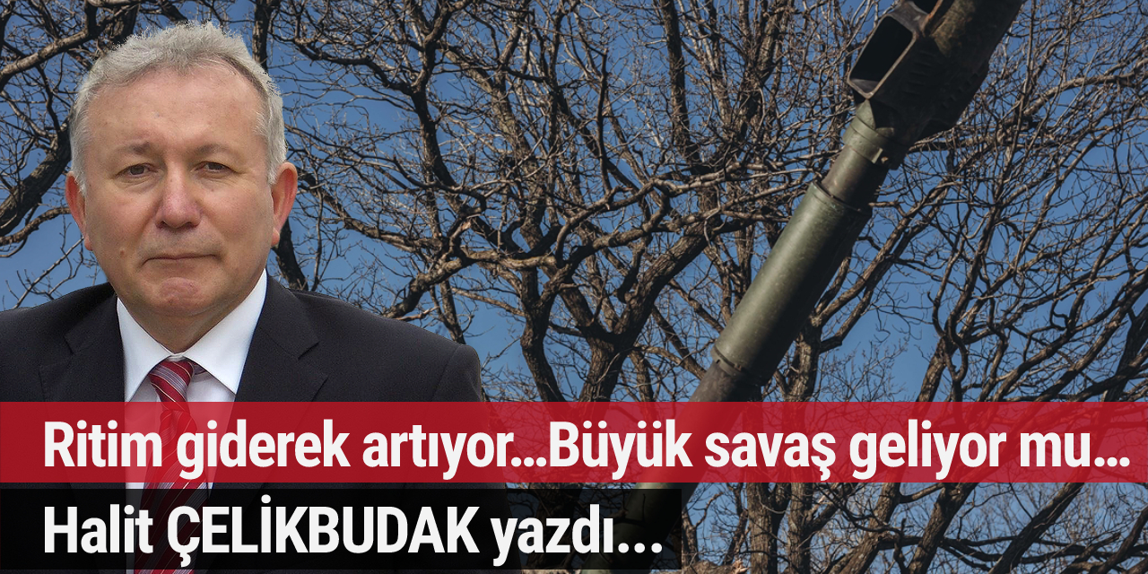 Ritim giderek artıyor… Büyük savaş geliyor mu…