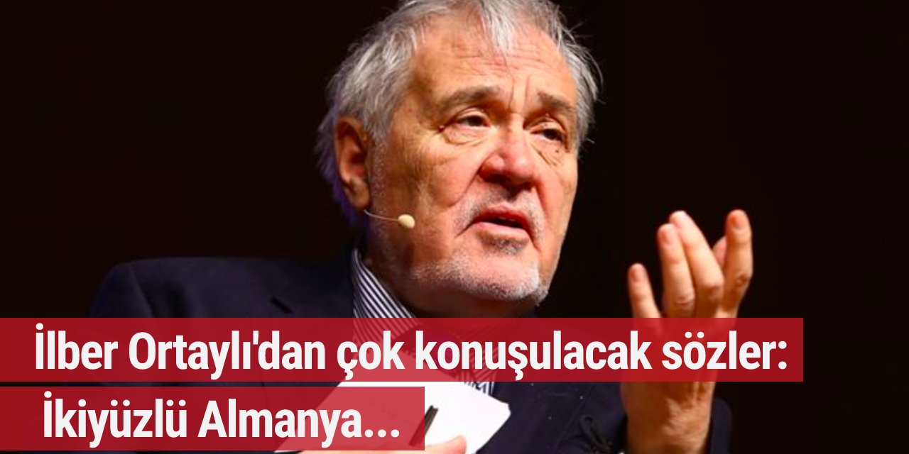 İlber Ortaylı'dan çok konuşulacak sözler: İkiyüzlü Almanya...