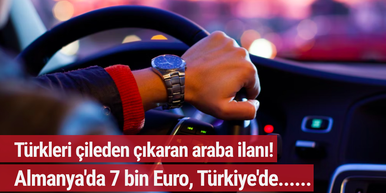 Türkleri çileden çıkaran araba ilanı! Almanya'da 7 bin Euro, Türkiye'de......