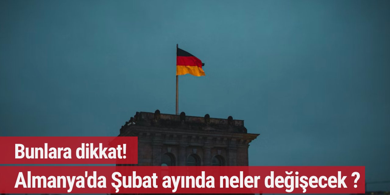 Bunlara dikkat! Almanya'da Şubat ayında neler değişecek ?