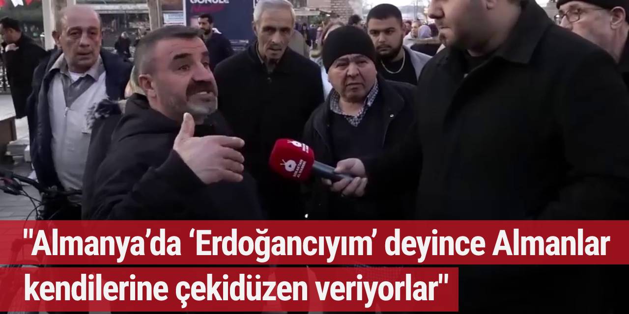 "Almanya’da ‘Erdoğancıyım’ deyince Almanlar kendilerine çekidüzen veriyorlar"