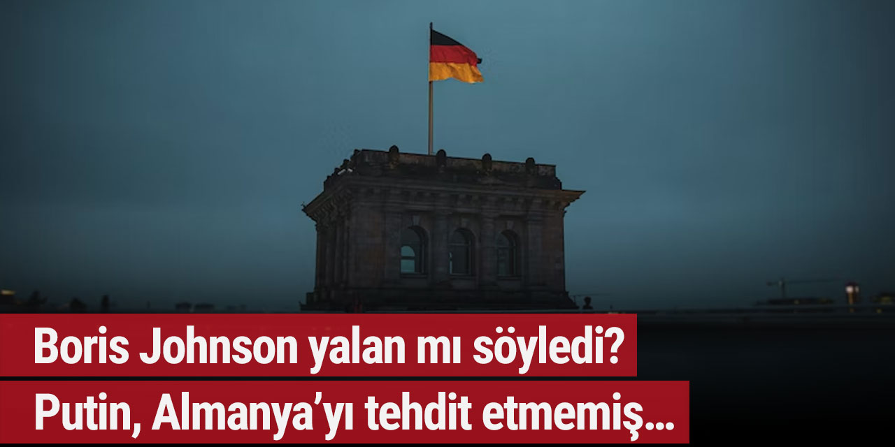 Boris Johnson yalan mı söyledi? Putin, Almanya’yı tehdit etmemiş…