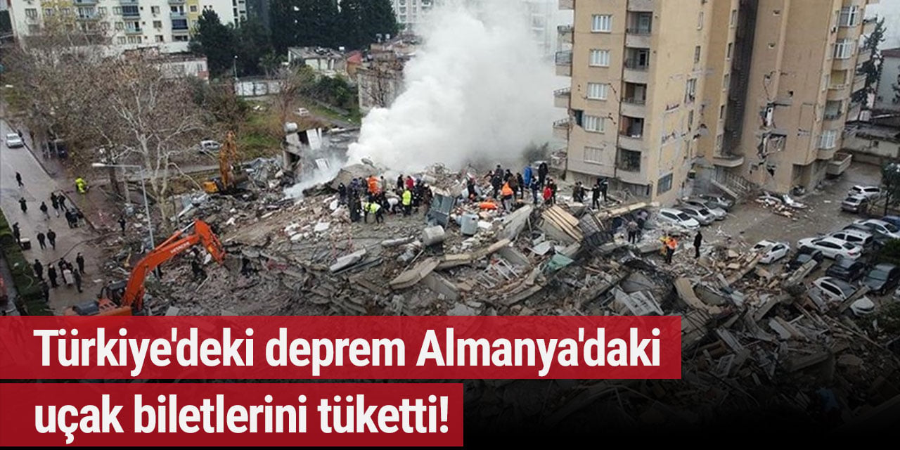 Türkiye'deki deprem Almanya'daki uçak biletlerini tüketti!