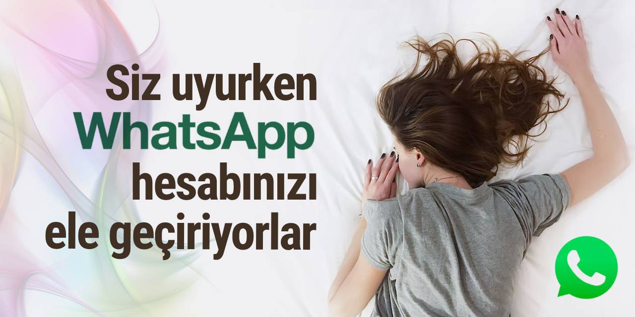 Siz uyurken WhatsApp hesabınızı ele geçiriyorlar