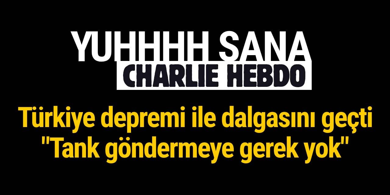 Charlie Hebdo'dan skandal Türkiye depremi karikatürü: "Tank göndermeye gerek yok"