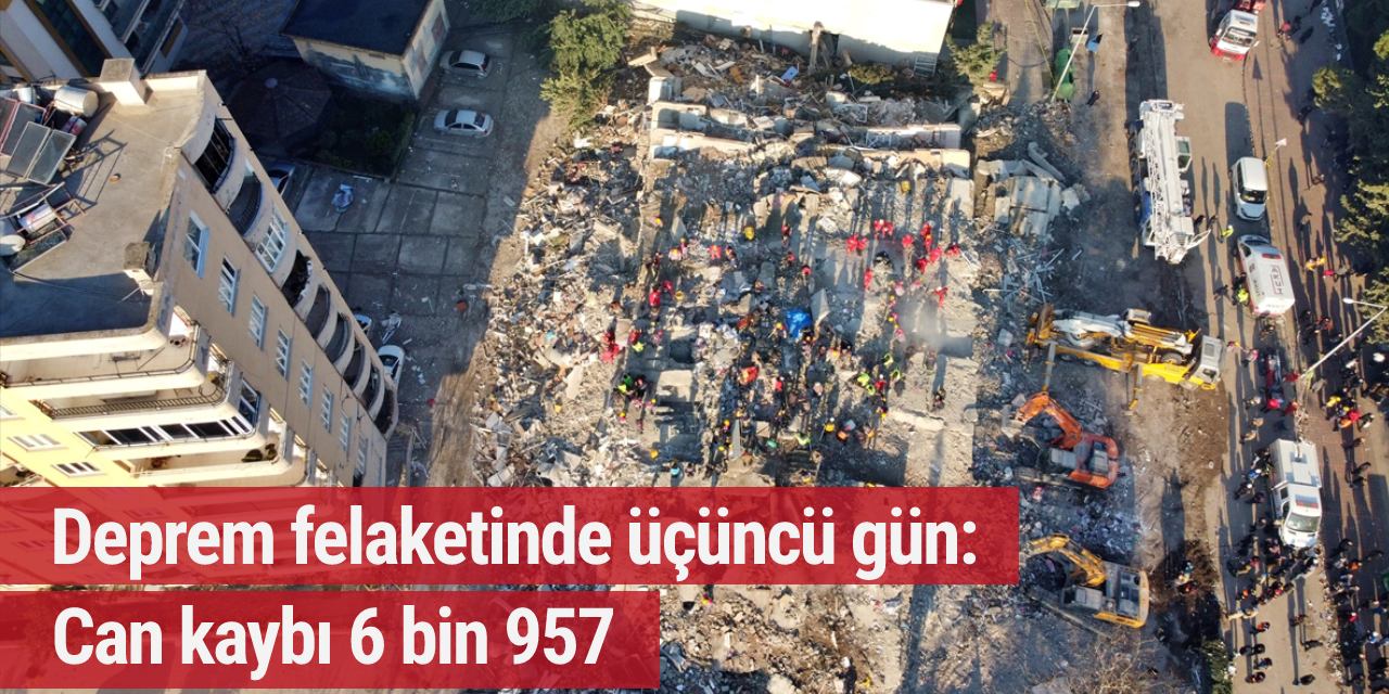 Deprem felaketinde üçüncü gün: Can kaybı 6 bin 957'ye yükseldi, kurtarma çalışmaları sürüyor