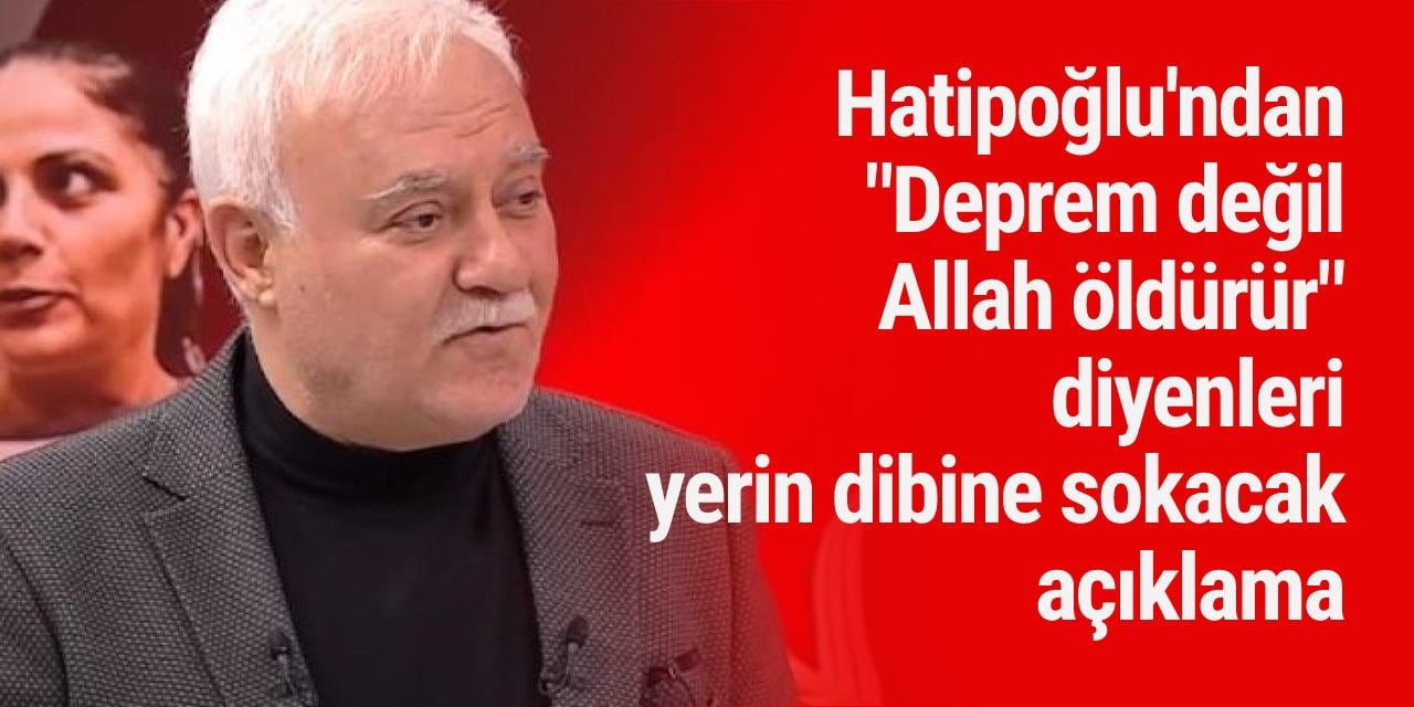 Hatipoğlu'ndan "Deprem değil Allah öldürür" diyenleri yerin dibine sokacak açıklama