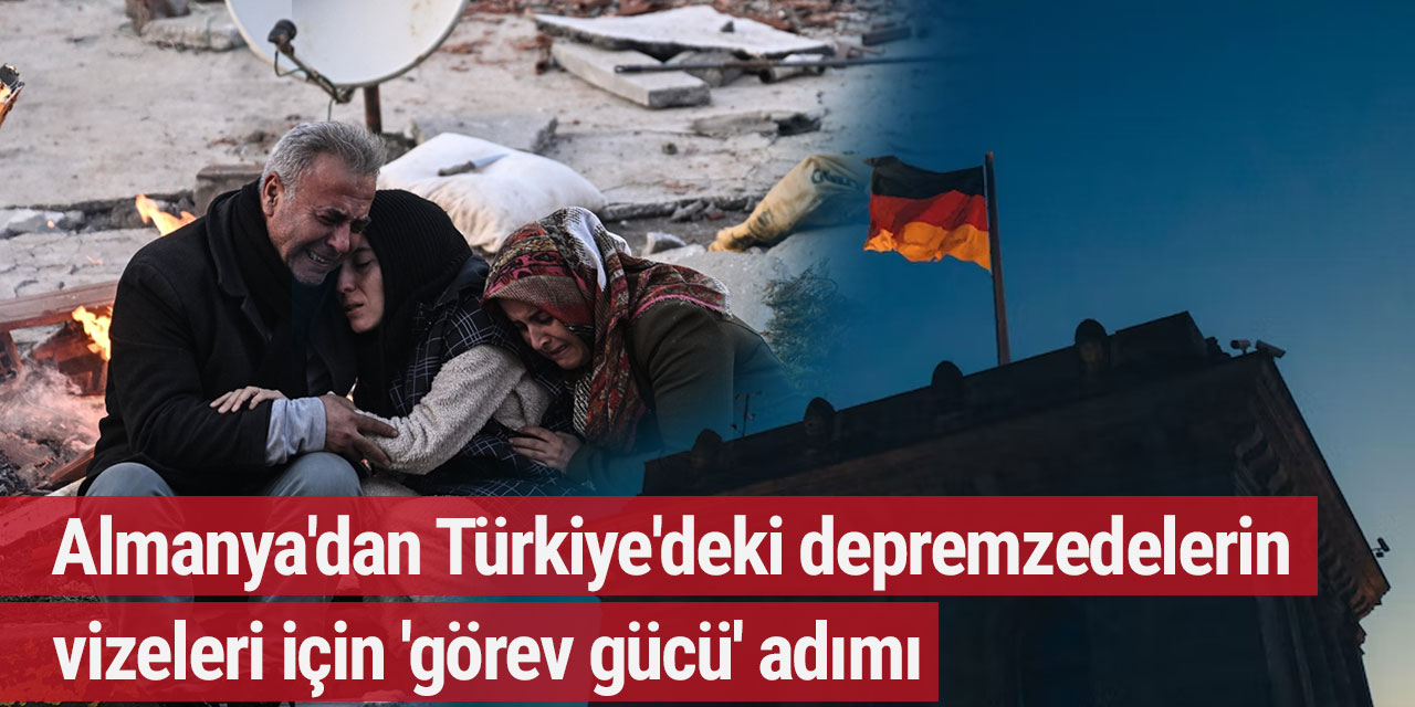 Almanya'dan Türkiye'deki depremzedelerin vizeleri için 'görev gücü' adımı