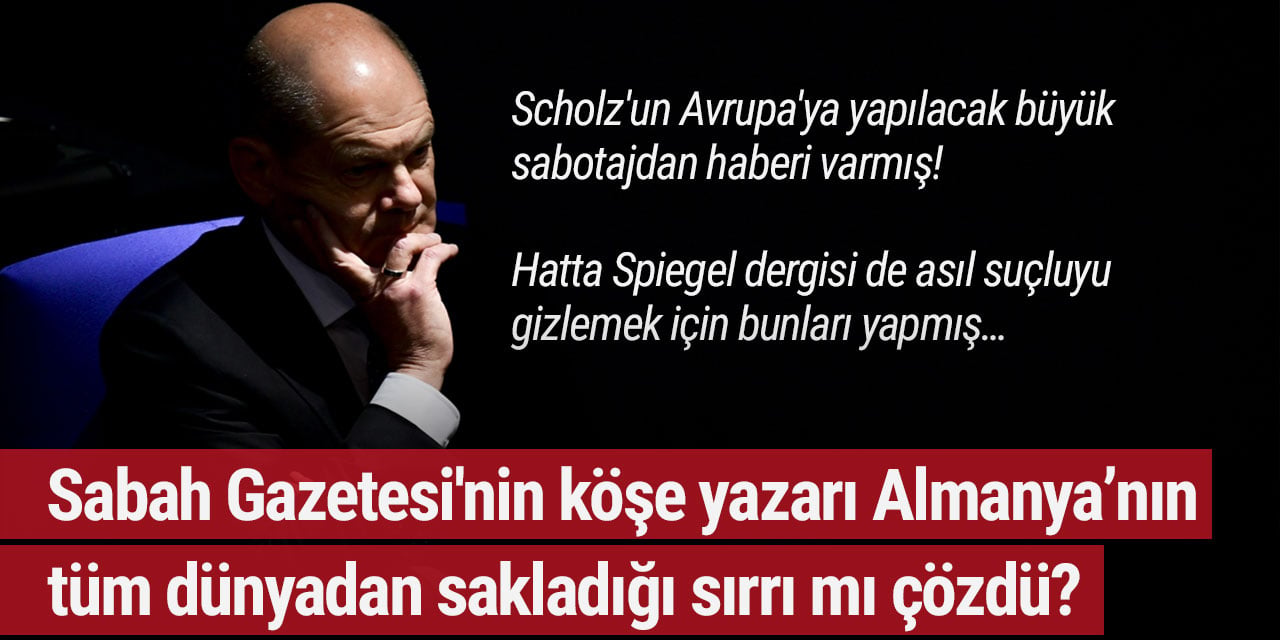 Sabah Gazetesi'nin köşe yazarı Almanya'nın tüm dünyadan sakladığı sırrı mı çözdü?