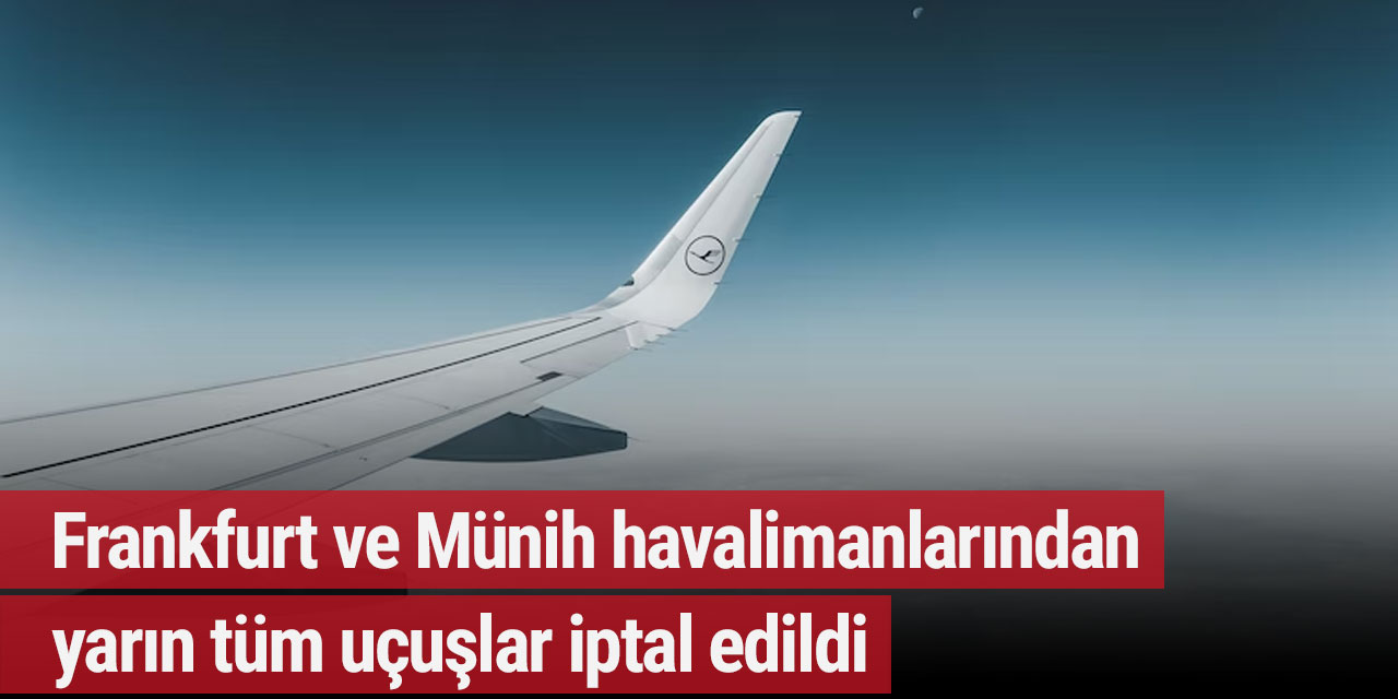 Frankfurt ve Münih havalimanlarından yarın tüm uçuşlar iptal edildi