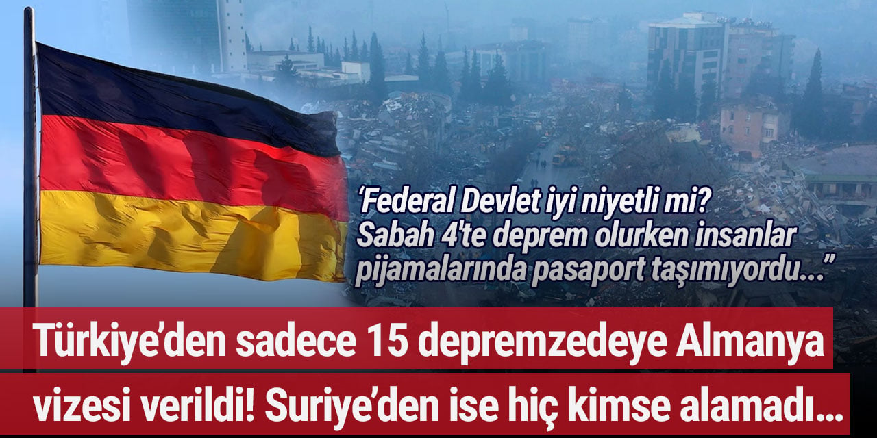 Türkiye’den sadece 15 depremzedeye Almanya vizesi verildi! Suriye’den ise hiç kimse alamadı…