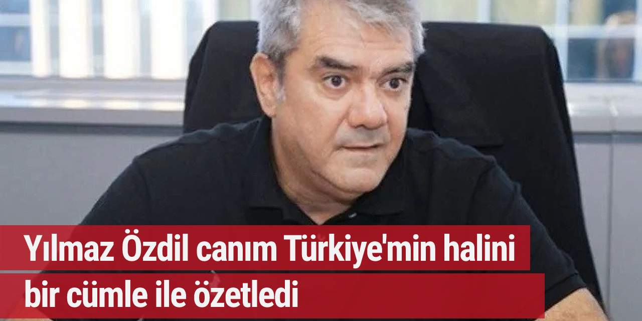 Yılmaz Özdil canım Türkiye'min halini bir cümle ile özetledi