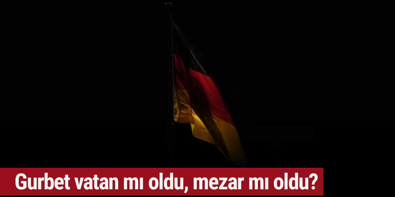 Gurbet vatan mı oldu, mezar mı oldu?