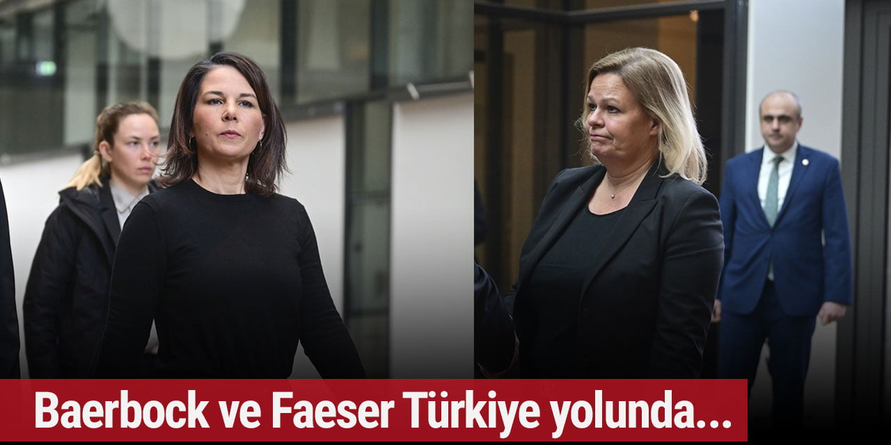 Baerbock ve Faeser Türkiye yolunda...