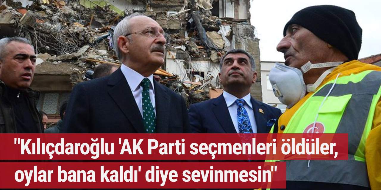"Kılıçdaroğlu 'AK Parti seçmenleri öldüler, oylar bana kaldı' diye sevinmesin"