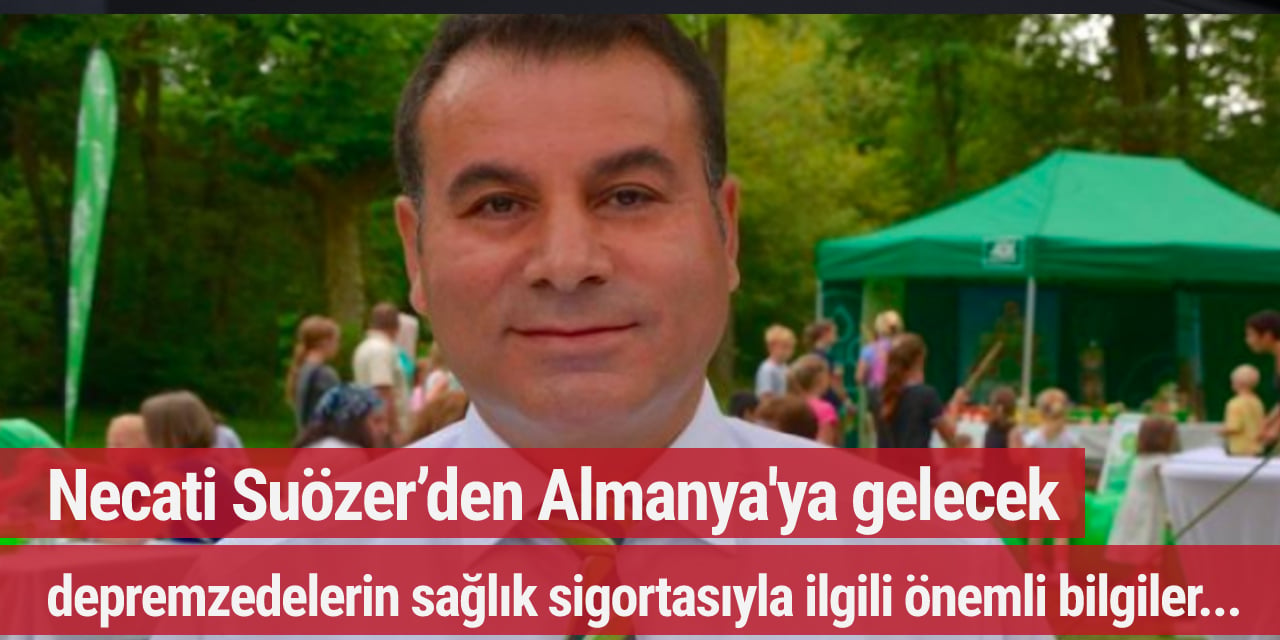 Necati Suözer’den Almanya'ya gelecek depremzedelerin sağlık sigortasıyla ilgili önemli bilgiler...