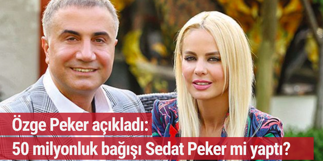 'Sedat Peker bağış yaptı' iddiasına eşi Özge Peker'den açıklama geldi!