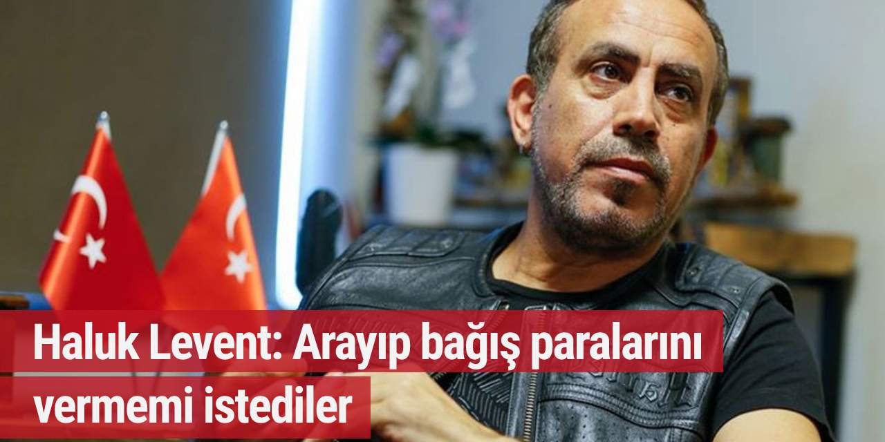 Haluk Levent: Arayıp bağış paralarını vermemi istediler