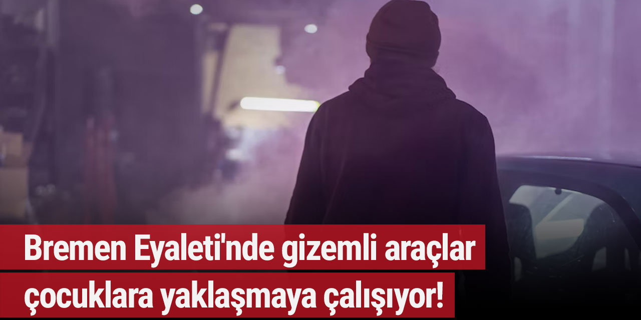 Bremen Eyaleti'nde gizemli araçlar çocuklara yaklaşmaya çalışıyor!