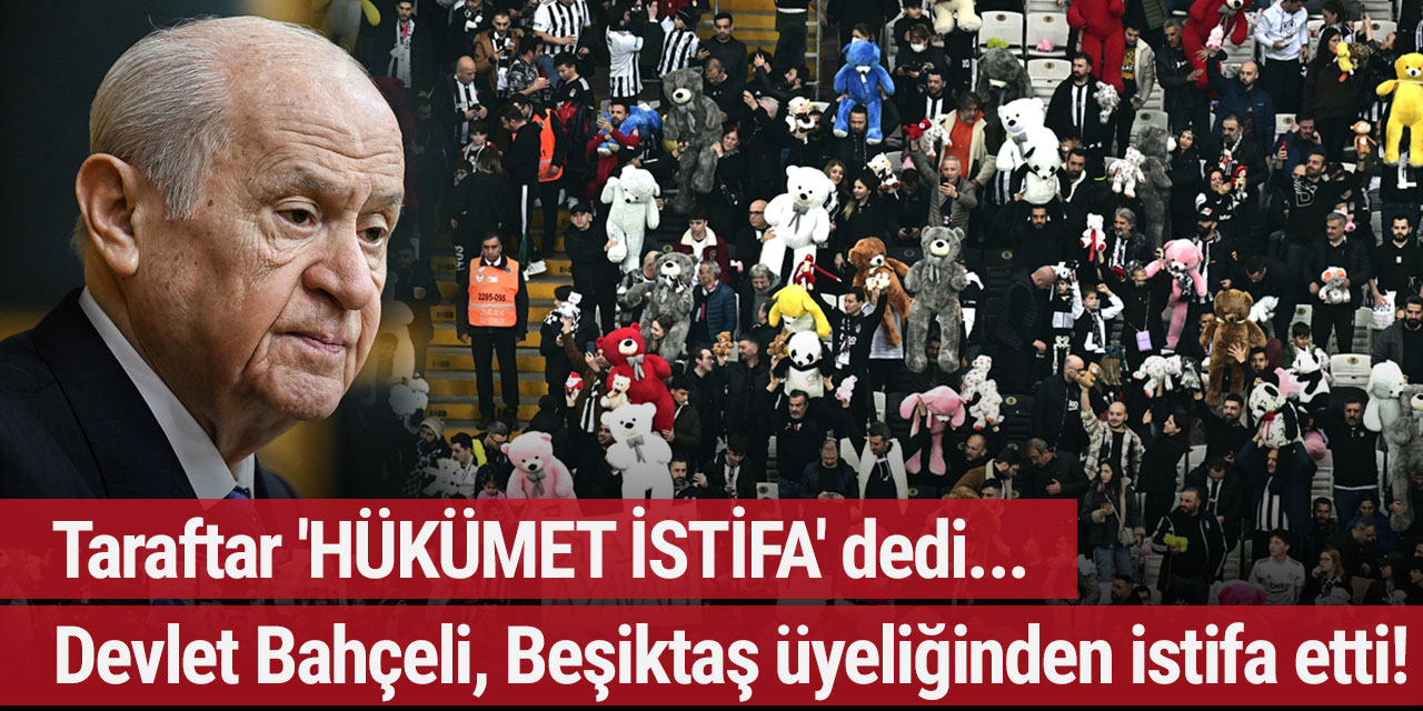 Taraftar 'HÜKÜMET İSTİFA' dedi... Devlet Bahçeli, Beşiktaş üyeliğinden istifa etti!