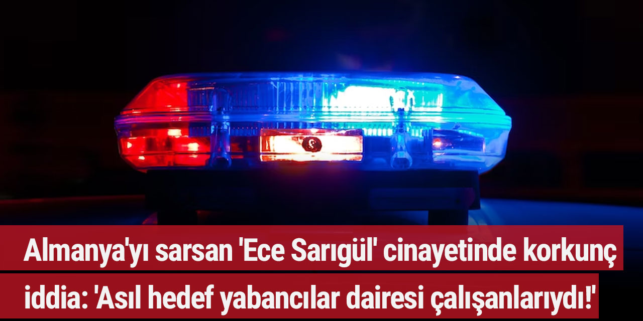Almanya'yı sarsan 'Ece Sarıgül' cinayetinde korkunç iddia: 'Asıl hedef yabancılar dairesi çalışanlarıydı!'