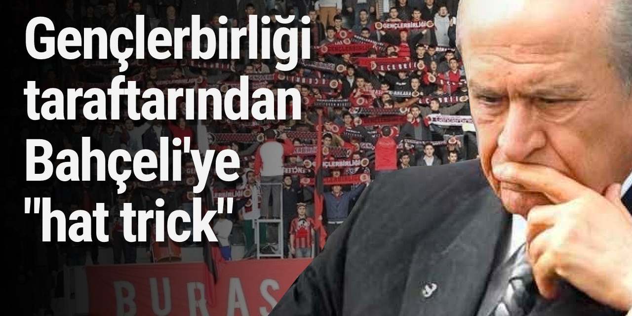 Gençlerbirliği taraftarından Bahçeli'ye "hat trick"