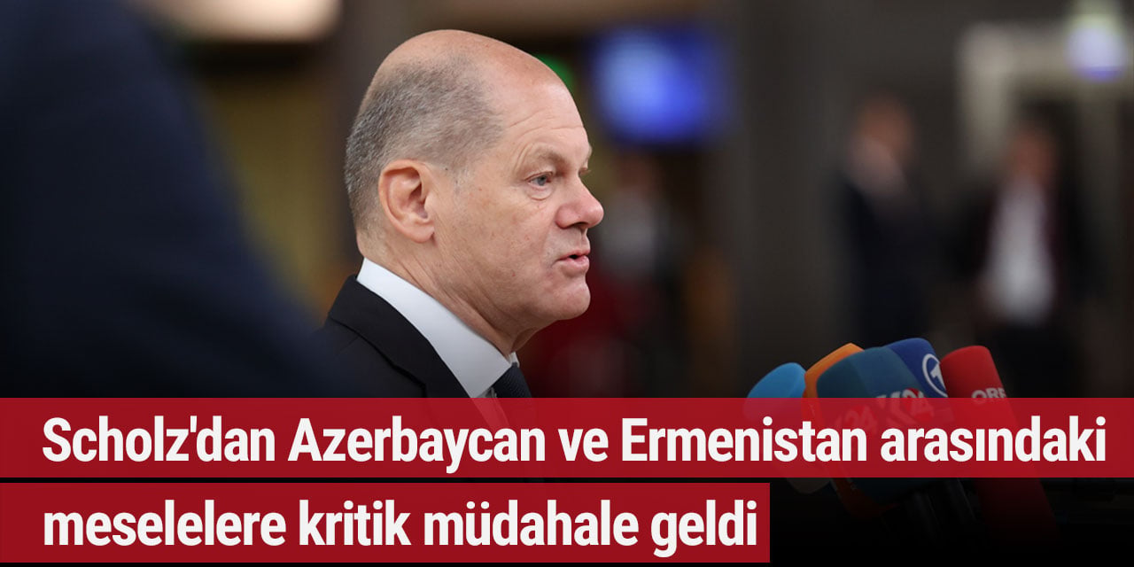 Scholz'dan Azerbaycan ve Ermenistan arasındaki meselelere kritik müdahale geldi