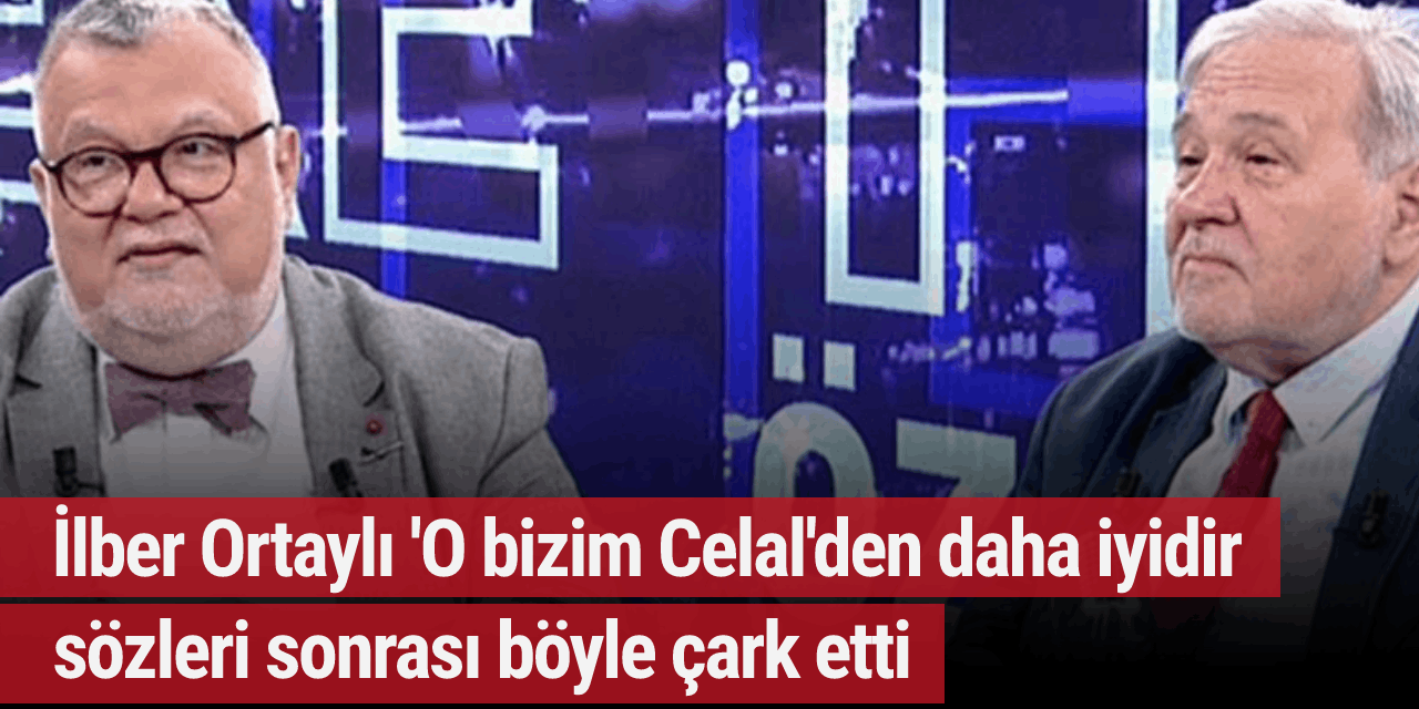 İlber Ortaylı 'O bizim Celal'den daha iyidir' sözleri sonrası böyle çark etti