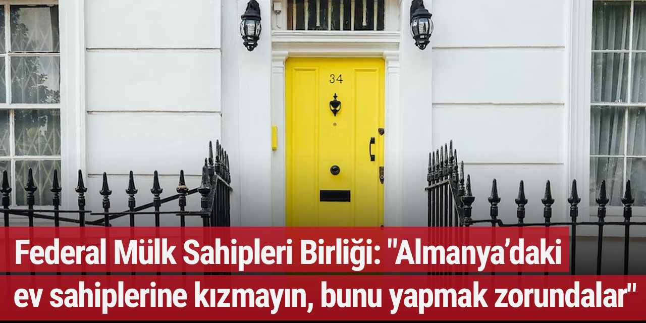 Federal Mülk Sahipleri Birliği: "Almanya’daki ev sahiplerine kızmayın, bunu yapmak zorundalar"