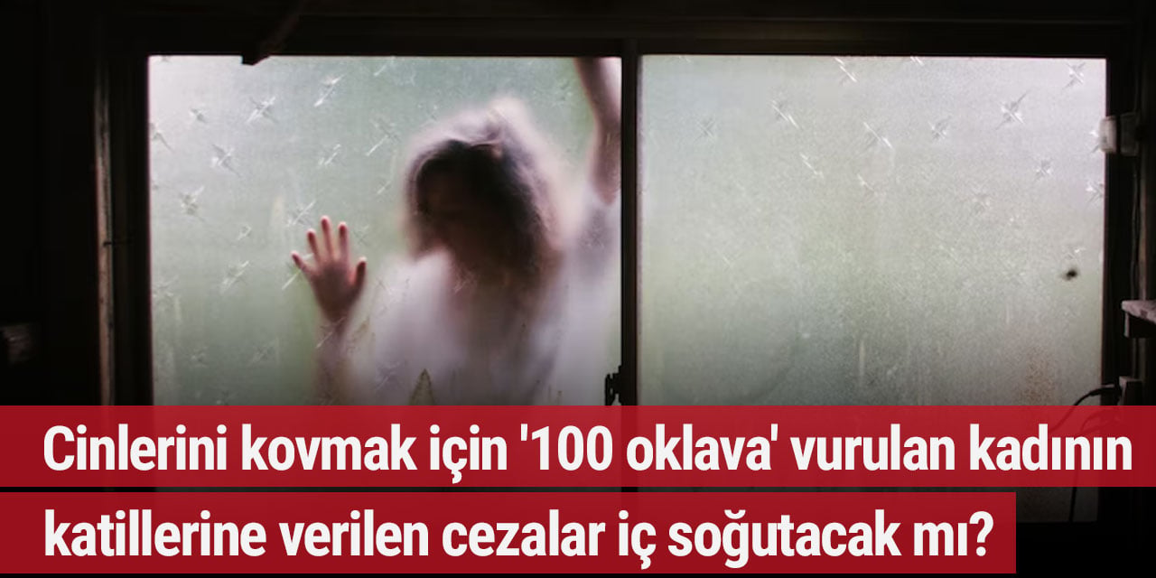 Cinlerini kovmak için '100 oklava' vurulan kadının katillerine verilen cezalar iç soğutacak mı?