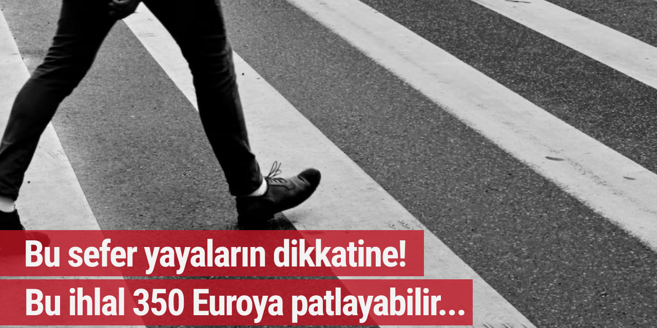 Bu sefer yayaların dikkatine! Bu ihlal 350 Euroya mal olabilir...