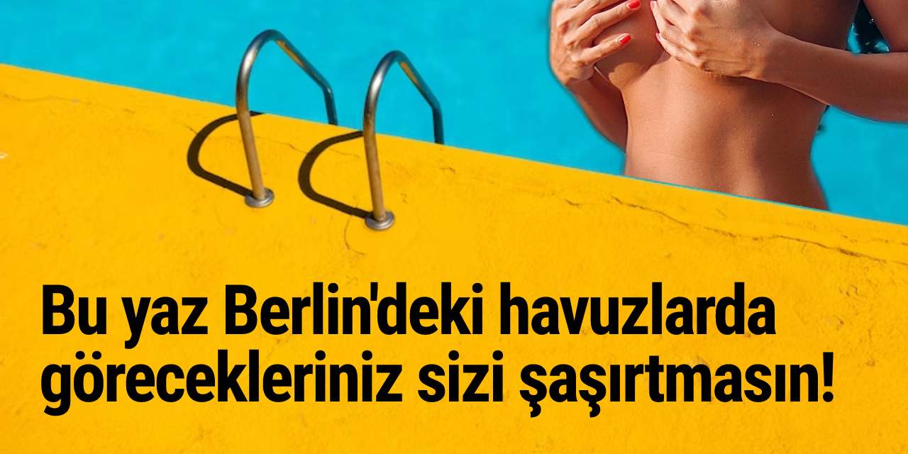 Bu yaz Berlin'deki havuzlarda görecekleriniz sizi şaşırtmasın!