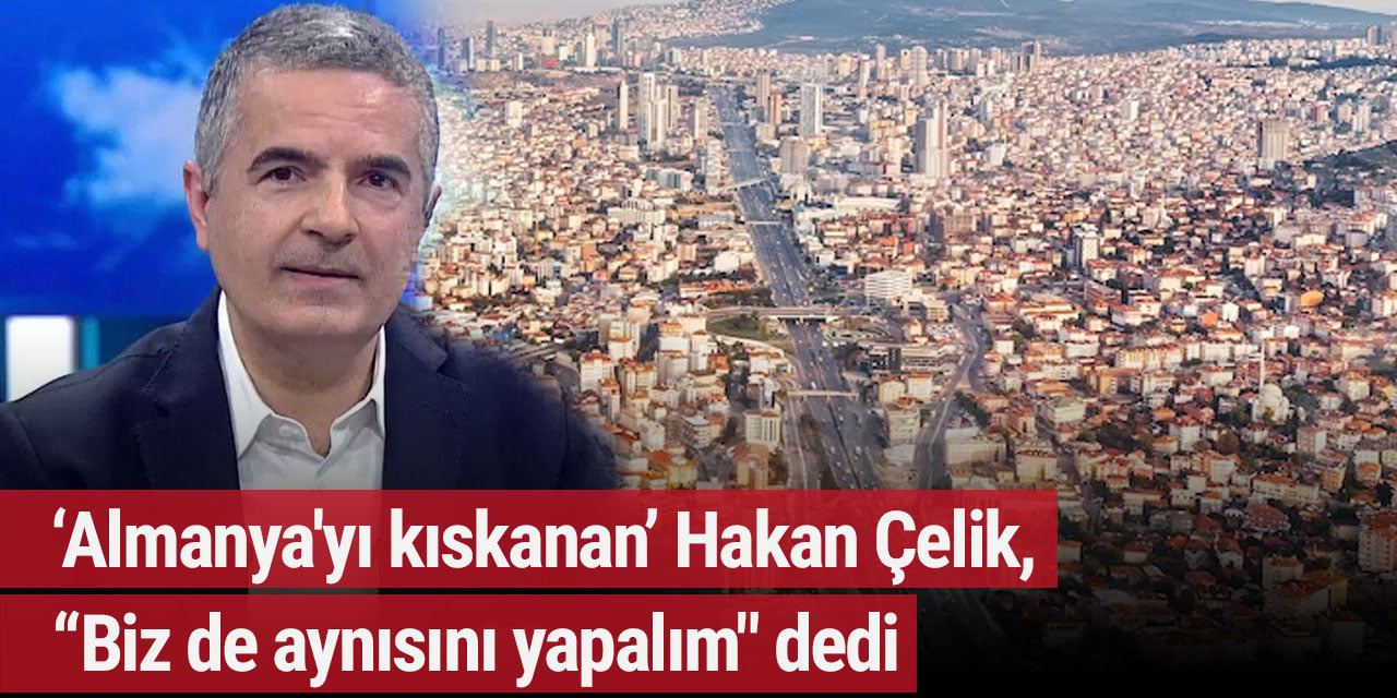 Hakan Çelik Almanya'yı kıskanıyor....